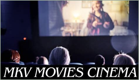 Exploring The World Of MKV Cinema Movies